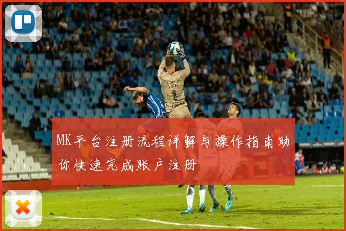 MK平台注册流程详解与操作指南助你快速完成账户注册