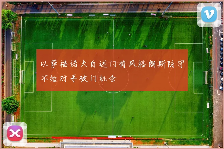 以萨福诺夫自述门将风格朗斯防守不给对手破门机会