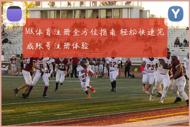 MK体育注册全方位指南 轻松快速完成账号注册体验