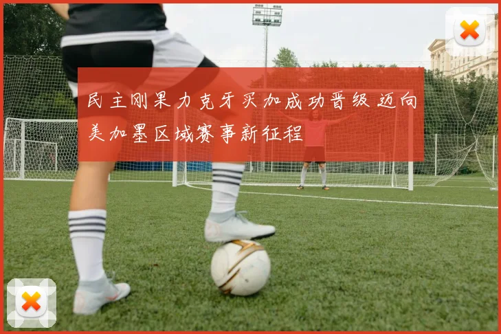 民主刚果力克牙买加成功晋级 迈向美加墨区域赛事新征程
