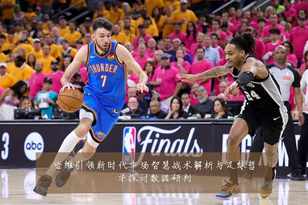 哈维引领新时代中场智慧战术解析与足球哲学探讨数据研判
