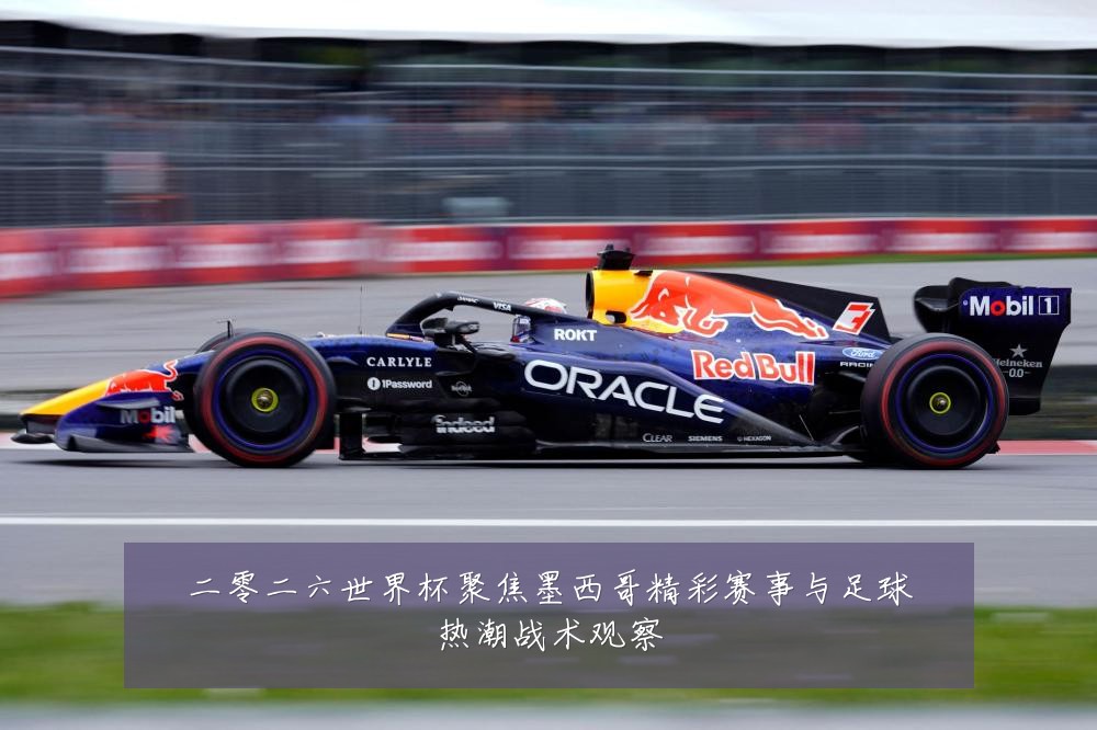 二零二六世界杯聚焦墨西哥精彩赛事与足球热潮战术观察