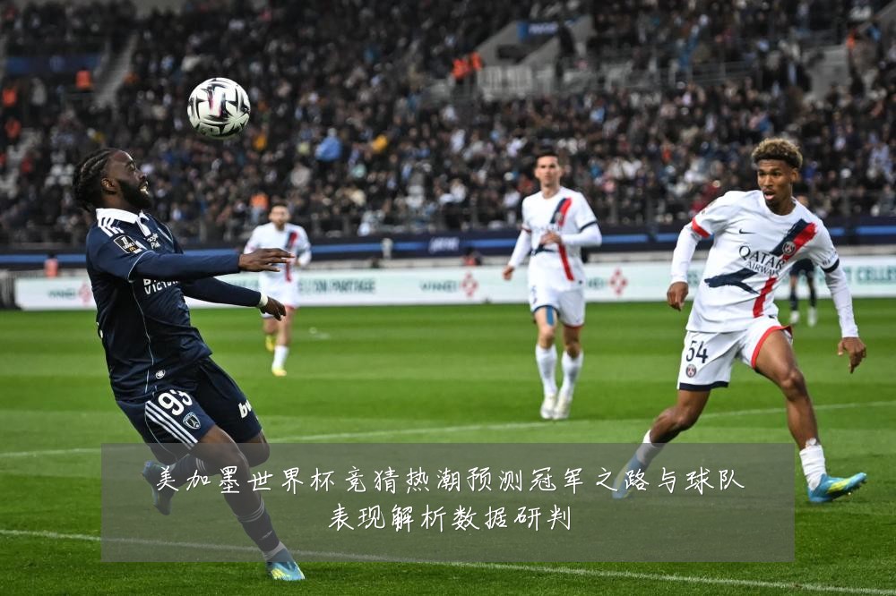 美加墨世界杯竞猜热潮预测冠军之路与球队表现解析数据研判